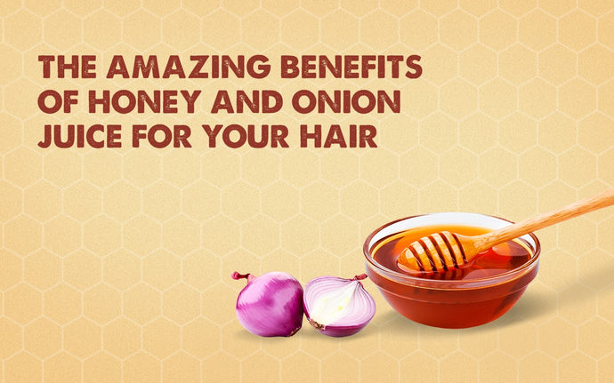 THE AMAZING BENEFITS OF HONEY AND ONION JUICE FOR YOUR HAIR