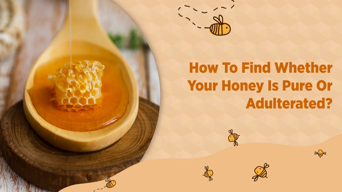 How To Find Whether Your Honey Is Pure Or Adulterated?