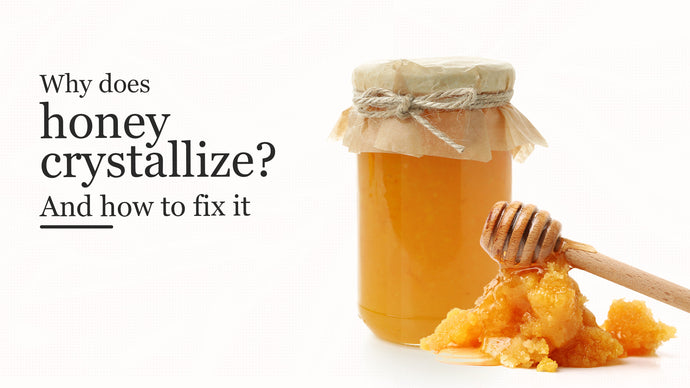 Why does honey crystallize? And how to fix it