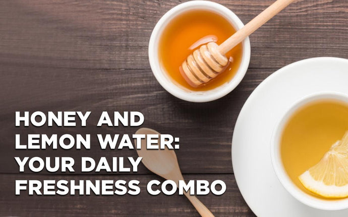 Honey and Lemon Water: Your Daily Freshness Combo